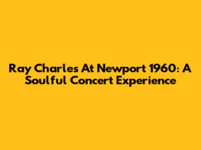 Ray Charles At Newport 1960: A Soulful Concert Experience
