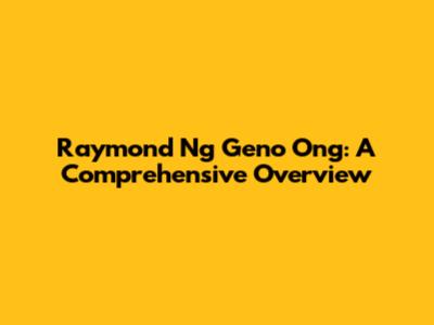Raymond Ng Geno Ong: A Comprehensive Overview