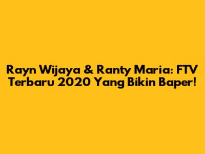 Rayn Wijaya & Ranty Maria: FTV Terbaru 2020 Yang Bikin Baper!