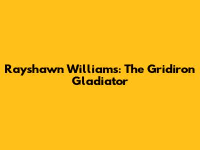 Rayshawn Williams: The Gridiron Gladiator