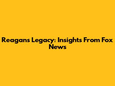 Reagan's Legacy: Insights From Fox News