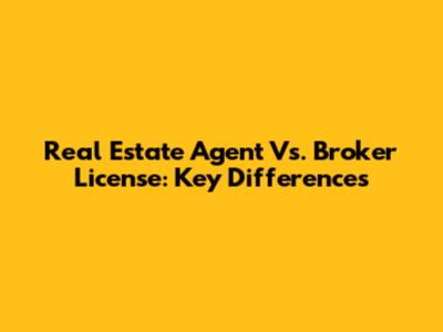 Real Estate Agent Vs. Broker License: Key Differences
