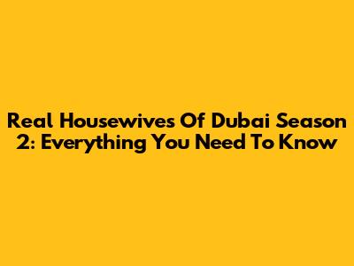 Real Housewives Of Dubai Season 2: Everything You Need To Know
