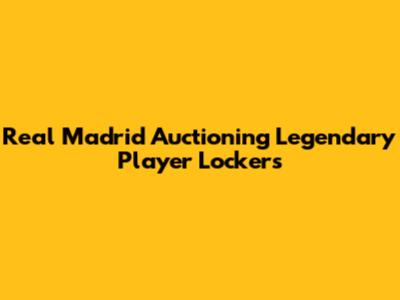 Real Madrid Auctioning Legendary Player Lockers