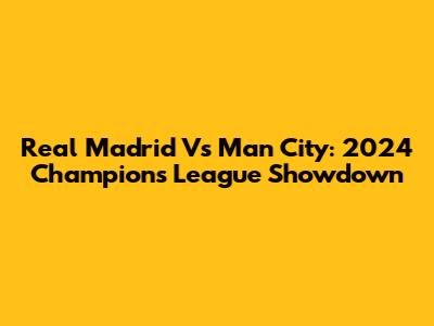 Real Madrid Vs Man City: 2024 Champions League Showdown