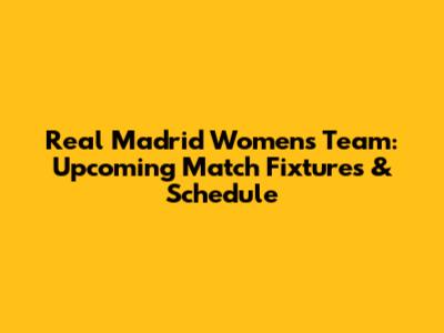 Real Madrid Women's Team: Upcoming Match Fixtures & Schedule