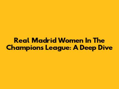 Real Madrid Women In The Champions League: A Deep Dive