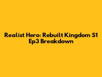 Realist Hero: Rebuilt Kingdom S1 Ep3 Breakdown