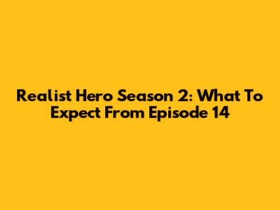 Realist Hero Season 2: What To Expect From Episode 14