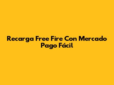 Recarga Free Fire Con Mercado Pago Fácil