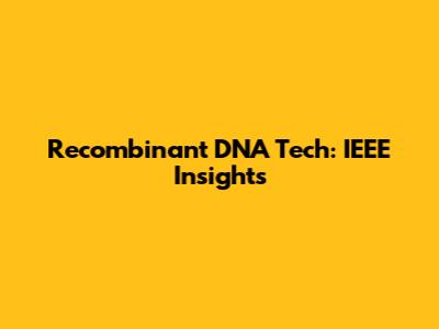 Recombinant DNA Tech: IEEE Insights