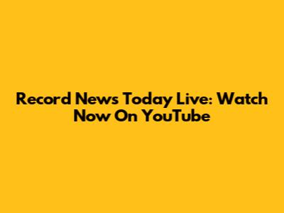 Record News Today Live: Watch Now On YouTube