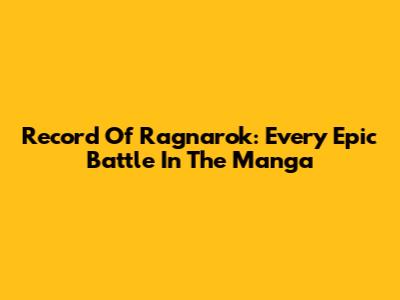 Record Of Ragnarok: Every Epic Battle In The Manga