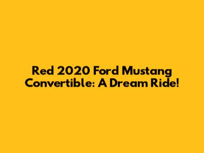 Red 2020 Ford Mustang Convertible: A Dream Ride!