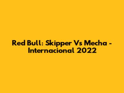 Red Bull: Skipper Vs Mecha - Internacional 2022