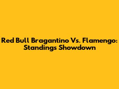 Red Bull Bragantino Vs. Flamengo: Standings Showdown