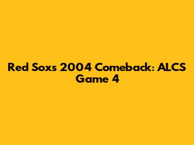 Red Sox's 2004 Comeback: ALCS Game 4