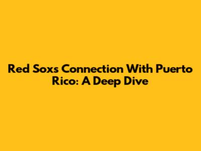 Red Sox's Connection With Puerto Rico: A Deep Dive