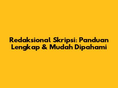 Redaksional Skripsi: Panduan Lengkap & Mudah Dipahami
