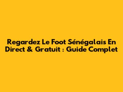 Regardez Le Foot Sénégalais En Direct & Gratuit : Guide Complet