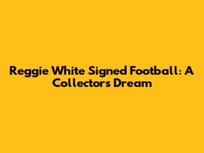 Reggie White Signed Football: A Collector's Dream