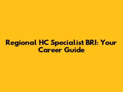Regional HC Specialist BRI: Your Career Guide