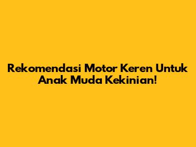 Rekomendasi Motor Keren Untuk Anak Muda Kekinian!