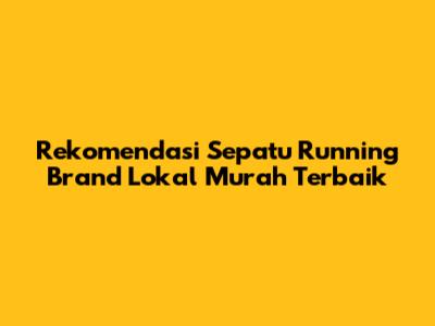 Rekomendasi Sepatu Running Brand Lokal Murah Terbaik