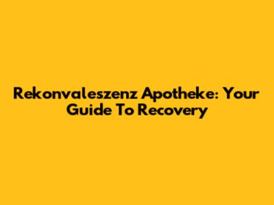 Rekonvaleszenz Apotheke: Your Guide To Recovery