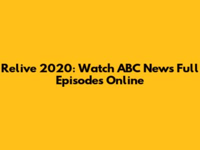 Relive 2020: Watch ABC News Full Episodes Online