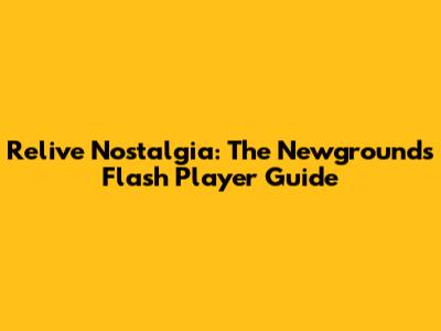 Relive Nostalgia: The Newgrounds Flash Player Guide