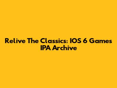 Relive The Classics: IOS 6 Games IPA Archive