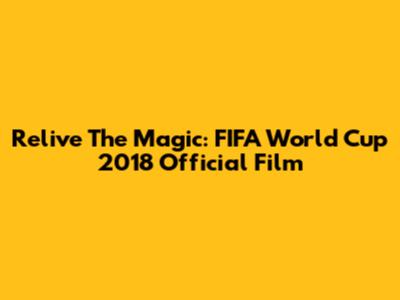 Relive The Magic: FIFA World Cup 2018 Official Film