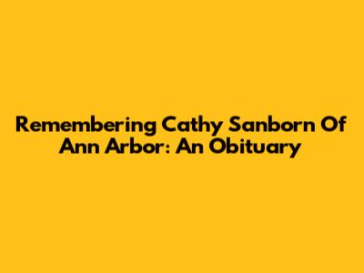 Remembering Cathy Sanborn Of Ann Arbor: An Obituary