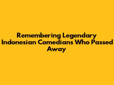 Remembering Legendary Indonesian Comedians Who Passed Away