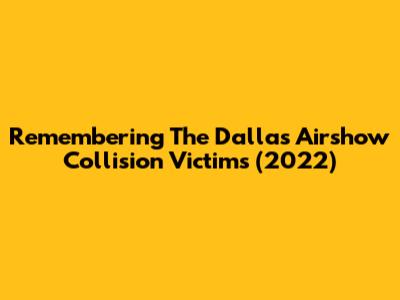 Remembering The Dallas Airshow Collision Victims (2022)