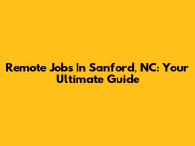 Remote Jobs In Sanford, NC: Your Ultimate Guide
