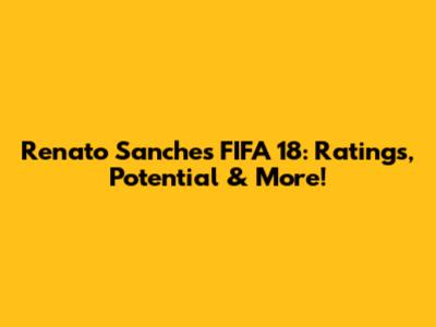 Renato Sanches FIFA 18: Ratings, Potential & More!