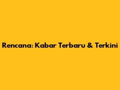 Rencana: Kabar Terbaru & Terkini