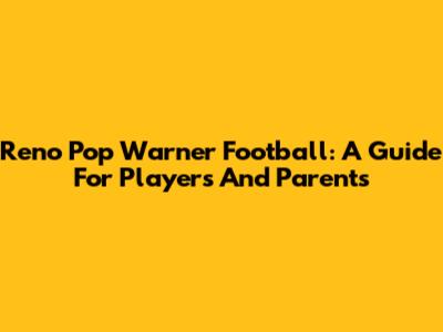 Reno Pop Warner Football: A Guide For Players And Parents