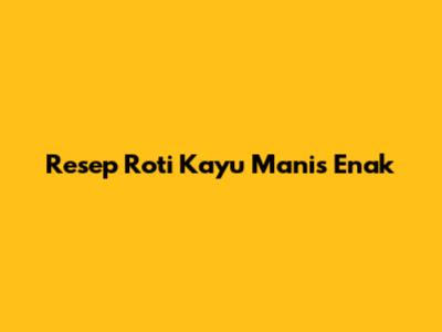 Resep Roti Kayu Manis Enak