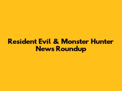Resident Evil & Monster Hunter News Roundup