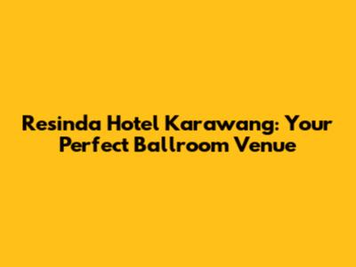 Resinda Hotel Karawang: Your Perfect Ballroom Venue