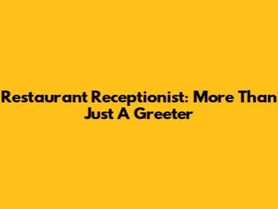 Restaurant Receptionist: More Than Just A Greeter
