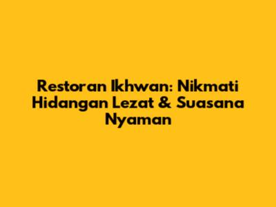 Restoran Ikhwan: Nikmati Hidangan Lezat & Suasana Nyaman
