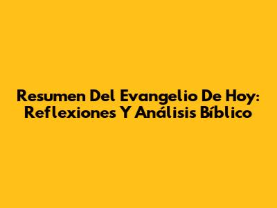 Resumen Del Evangelio De Hoy: Reflexiones Y Análisis Bíblico