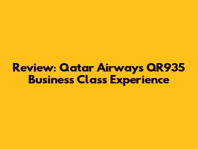 Review: Qatar Airways QR935 Business Class Experience