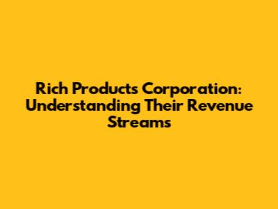 Rich Products Corporation: Understanding Their Revenue Streams