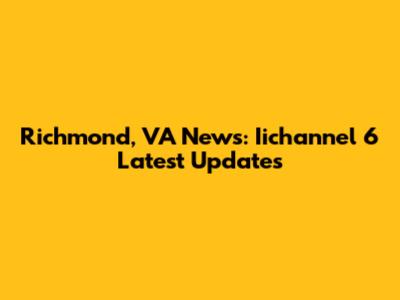 Richmond, VA News: Iichannel 6 Latest Updates