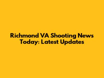 Richmond VA Shooting News Today: Latest Updates